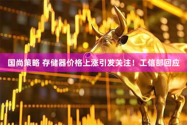 国尚策略 存储器价格上涨引发关注！工信部回应